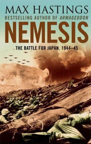 Nemesis: The Battle For Japan, 1944-45 by Max Hastings