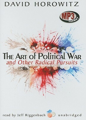 The Art of Political War and Other Radical Pursuits by David Horowitz