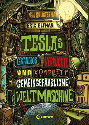 Teslas grandios verrückte und komplett gemeingefährliche Weltmaschine by Neal Shusterman