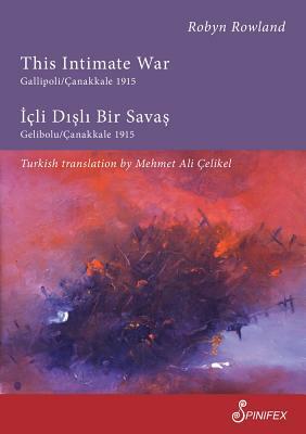 This Intimate War Gallipoli/Canakkale 1915: ICLI Disli Bir Savas: Gelibolu/Canakkale 1915 by Robyn Rowland