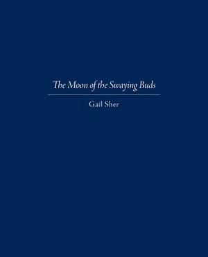 The Moon of the Swaying Buds: Third Edition Corrected and Reset by Gail Sher