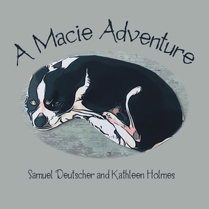 A Macie Adventure by Kathleen Holmes, Samuel Deutscher