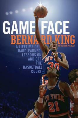 Game Face: A Lifetime of Hard-Earned Lessons on and Off the Basketball Court by Bernard King