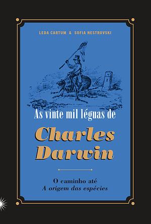 As Vinte Mil Léguas de Charles Darwin by Leda Cartum, Sofia Nestrovski