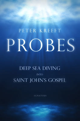 Probes: Deep Sea Diving Into Saint John's Gospel by Peter Kreeft