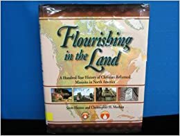 Flourishing in the Land: A Hundred-Year History of Christian Reformed Missions in North America by Scott Hoezee