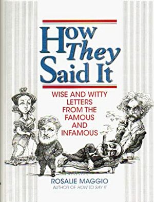 How They Said It: Wise and Witty Letters from the Famous and Infamous by Rosalie Maggio