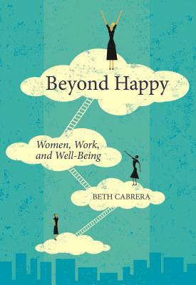 Beyond Happy: Women, Work, and Well-Being by Beth Cabrera