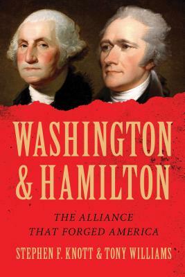 Washington and Hamilton: The Alliance That Forged America by Tony Williams, Stephen Knott