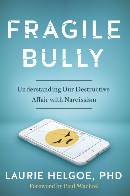 Fragile Bully: Understanding Our Destructive Affair With Narcissism by Laurie A. Helgoe