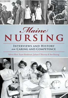 Maine Nursing: Interviews and History on Caring and Competence by Susan Henderson, Valerie Hart, Juliana L'Heureux