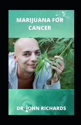 Marijuana for Cancer: A Complete Guide On Marijuana For Cancer by John Richards