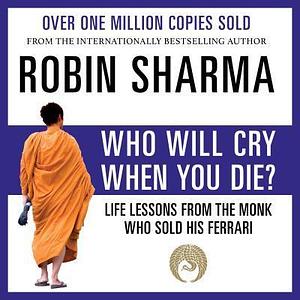 Who Will Cry When You Die?: Life Lessons from the Monk Who Sold His Ferrari by Adam Verner, Robin Sharma