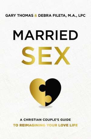 Married Sex: A Christian Couple's Guide to Reimagining Your Love Life by Debra K. Fileta, Gary L. Thomas