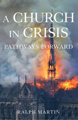 A Church in Crisis: Pathways Forward by Ralph Martin