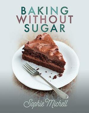 Baking Without Sugar by Sophie Michell