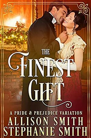 The Finest Gift: A Darcy and Elizabeth Pride and Prejudice Variation by Stephanie Smith, Allison Smith