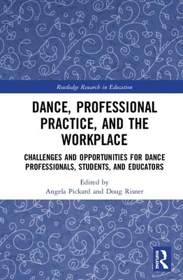 Dance, Professional Practice, and the Workplace: Challenges and Opportunities for Dance Professionals, Students, and Educators by 