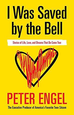 I Was Saved by the Bell by Peter Engel, Peter Engel