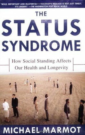 The Status Syndrome: How Social Standing Affects Our Health and Longevity by Michael G. Marmot