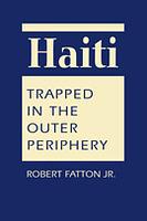 Haiti: Trapped in the Outer Periphery by Robert Fatton Jr.