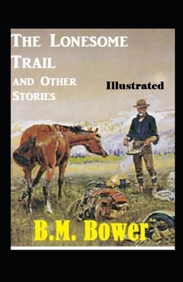 The Lonesome Trail and Other Stories Illustrated by B. M. Bower