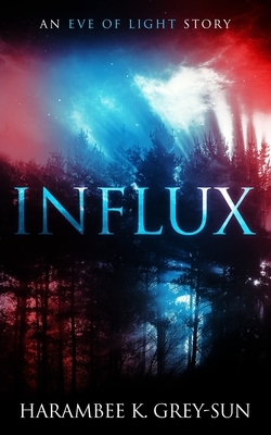 Influx: An Eve of Light Story by Harambee K. Grey-Sun