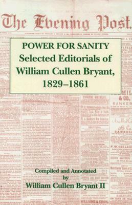 The Power for Sanity: Selected Editorials of William Cullen Bryant, 1829-61 by William Cullen Bryant
