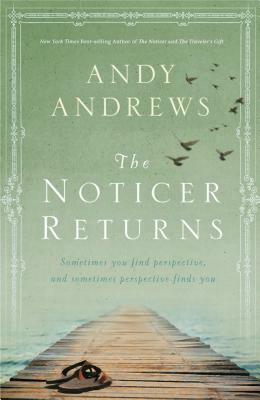 The Noticer Returns: Sometimes You Find Perspective, and Sometimes Perspective Finds You by Andy Andrews