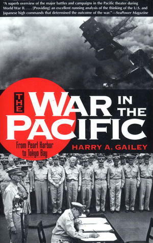 War in the Pacific: From Pearl Harbor to Tokyo Bay by Harry A. Gailey