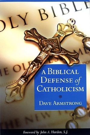 A Biblical Defense of Catholicism by Dave Armstrong