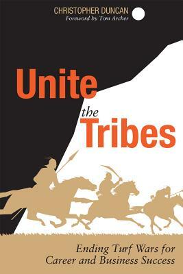 Unite the Tribes: Ending Turf Wars for Career and Business Success by Christopher Duncan