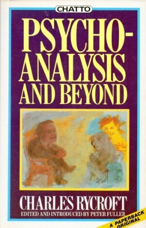 Psychoanalysis and Beyond by Peter Fuller, Charles Rycroft