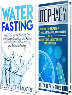 Fasting: The Ultimate Guide to Intermittent, Alternate-Day, and Extended Water Fasting and How to Activate Autophagy for Weight Loss and Anti-Aging by Elizabeth Moore