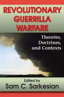 Revolutionary Guerrilla Warfare: Theories, Doctrines, and Contexts by 