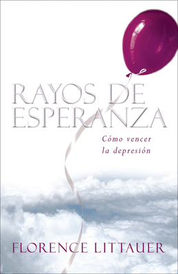 Rayos de Esperanza: Cómo Vencer La Depresión by Florence Littauer
