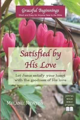 Satisfied by His Love: Let Jesus satisfy your heart with the goodness of His love (Selected New Testament Women) by Melanie Newton