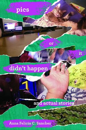 Pics Or it Didn't Happen and Actual Stories by Anna Felicia C. Sanchez