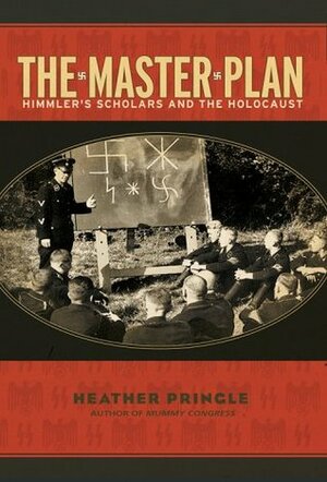 The Master Plan: Himmler's Scholars and the Holocaust by Heather Pringle