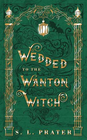 Wedded to the Wanton Witch by S.L. Prater