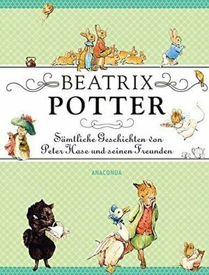 Sämtliche Geschichten von Peter Hase und seinen Freunden by Beatrix Potter