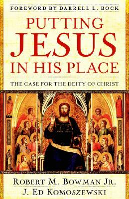 Putting Jesus in His Place: The Case for the Deity of Christ by J. Ed Komoszewski, Robert M. Bowman Jr