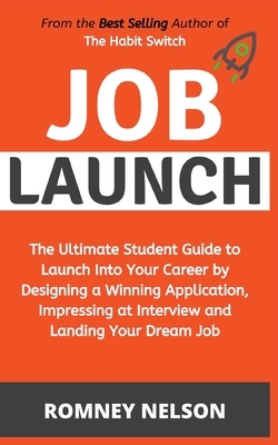 Job Launch - The ultimate student guide to launch into your career by designing a winning application, impressing at interview and landing your dream by Romney Nelson