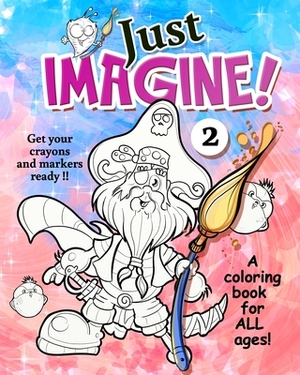 Just Imagine 2: More wacky characters and fantasy worlds for you to color. Get your markers and crayons ready. by Just Imagine Books, Luis Peres