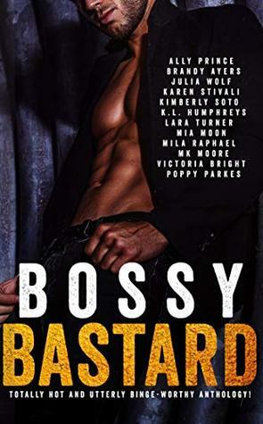 Bossy Bastard: A Romance Anthology by Ally Prince, Mila Raphael, M.K. Moore, Brandy Ayers, Mia Moon, K.L. Humphreys, Karen Stivali, Lara Turner, Victoria Bright, Julia Wolf, Poppy Parkes, Kimberly Soto