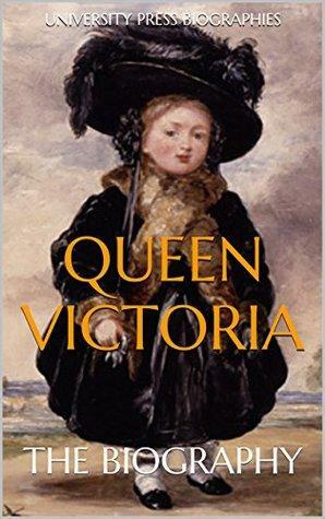 Queen Victoria: The Biography by University Press Biographies