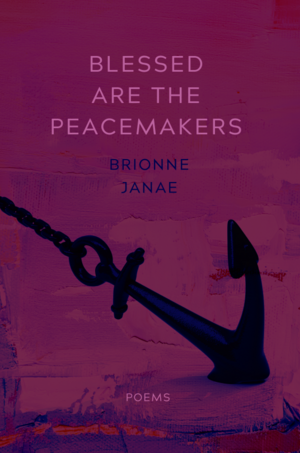 Blessed Are the Peacemakers: Poems by Brionne Janae