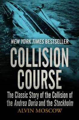 Collision Course: The Classic Story of the Collision of the Andrea Doria and the Stockholm by Alvin Moscow