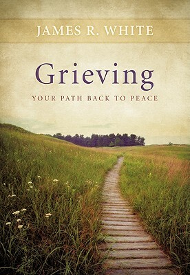Grieving: Your Path Back to Peace by James R. White