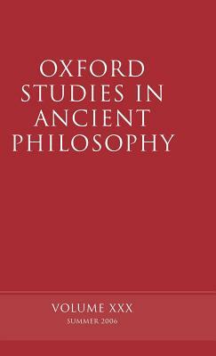 Oxford Studies in Ancient Philosophy: Volume XXX: Summer 2006 by 